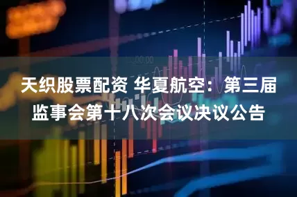 天织股票配资 华夏航空：第三届监事会第十八次会议决议公告