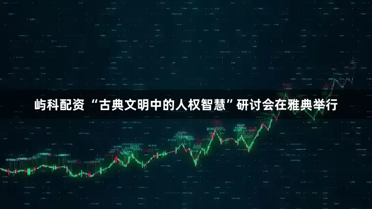 屿科配资 “古典文明中的人权智慧”研讨会在雅典举行